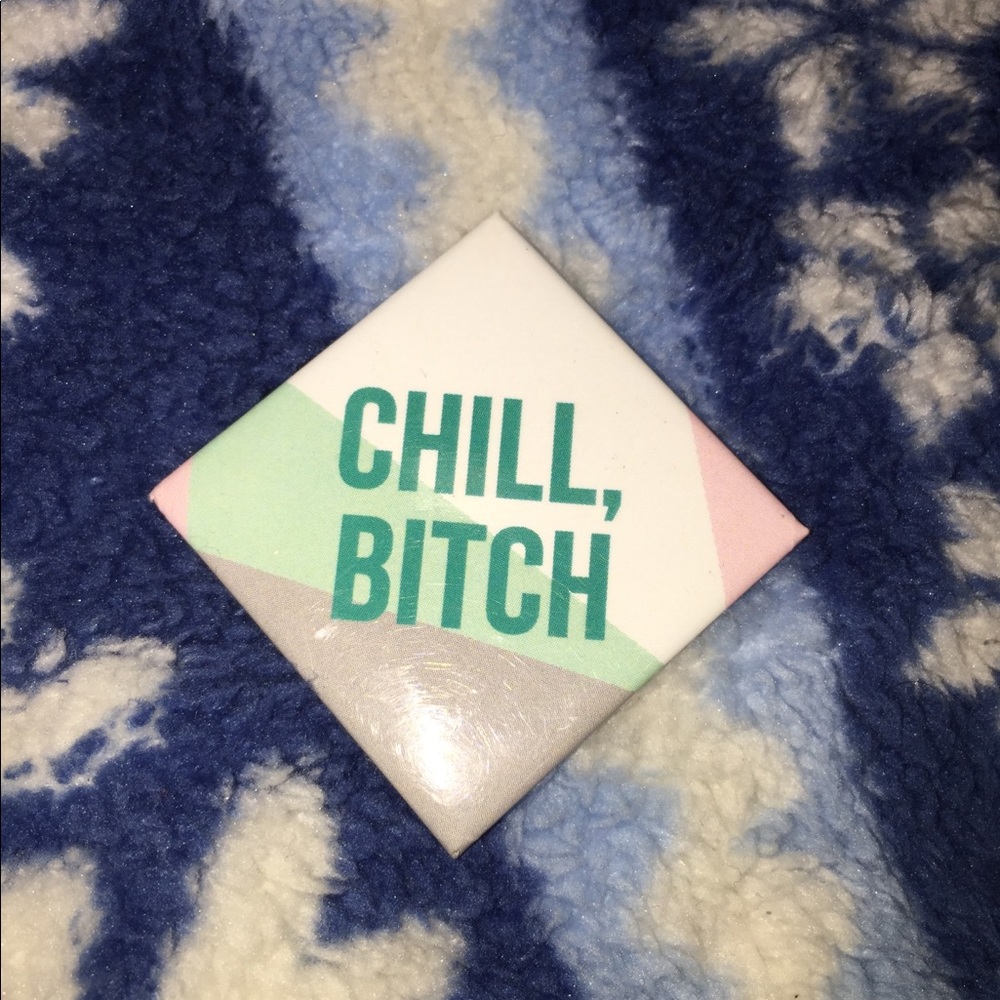 “Chill, bitch” pin